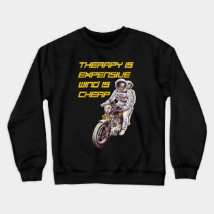 therapy is expensive wind is cheap astronauts riding a motorcycle Crewneck Sweatshirt